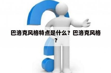 巴洛克风格特点是什么？巴洛克风格？