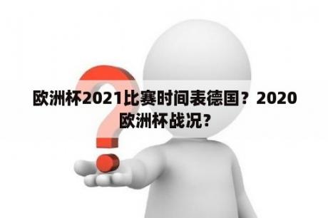 欧洲杯2021比赛时间表德国？2020欧洲杯战况？