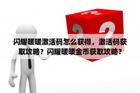 闪耀暖暖激活码怎么获得，激活码获取攻略？闪耀暖暖金币获取攻略？