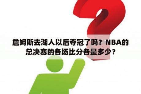 詹姆斯去湖人以后夺冠了吗？NBA的总决赛的各场比分各是多少？