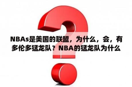 NBAs是美国的联盟，为什么，会，有多伦多猛龙队？NBA的猛龙队为什么是加拿大国家的？