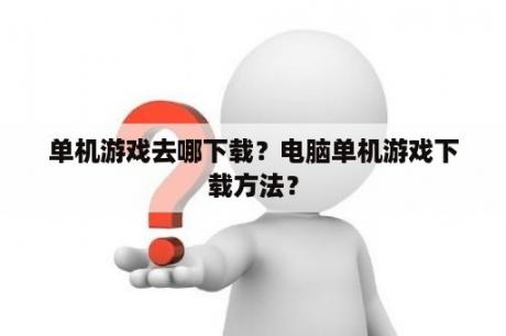 单机游戏去哪下载？电脑单机游戏下载方法？