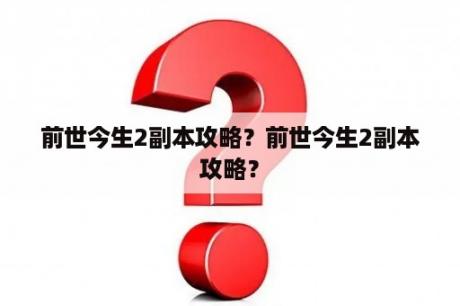 前世今生2副本攻略？前世今生2副本攻略？