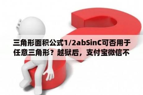 三角形面积公式1/2abSinC可否用于任意三角形？越狱后，支付宝微信不能使用指纹怎么办？