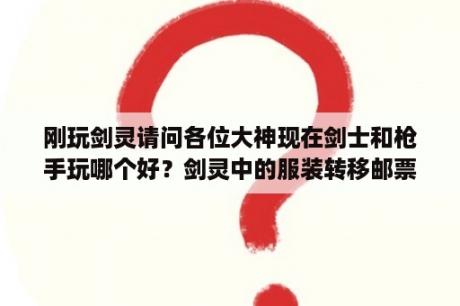 刚玩剑灵请问各位大神现在剑士和枪手玩哪个好？剑灵中的服装转移邮票，有什么用？