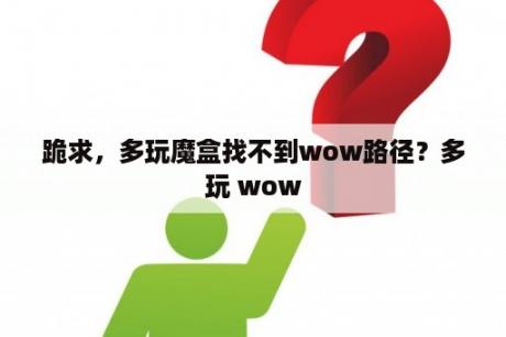 跪求，多玩魔盒找不到wow路径？多玩 wow