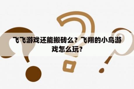 飞飞游戏还能搬砖么？飞翔的小鸟游戏怎么玩？