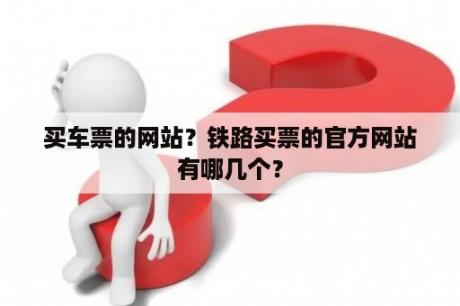 买车票的网站？铁路买票的官方网站有哪几个？