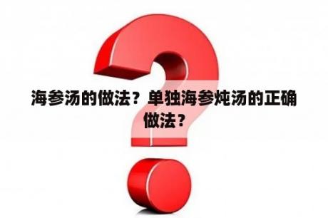 海参汤的做法？单独海参炖汤的正确做法？