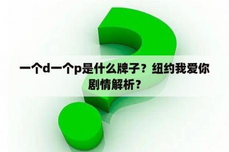 一个d一个p是什么牌子？纽约我爱你剧情解析？