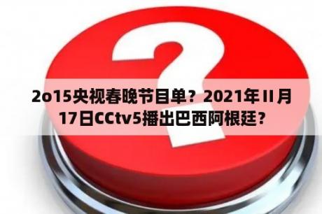 2o15央视春晚节目单？2021年Ⅱ月17日CCtv5播出巴西阿根廷？