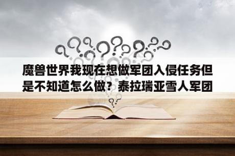 魔兽世界我现在想做军团入侵任务但是不知道怎么做？泰拉瑞亚雪人军团怎么召唤入侵条件和掉落攻略？