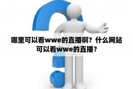 哪里可以看wwe的直播啊？什么网站可以看wwe的直播？