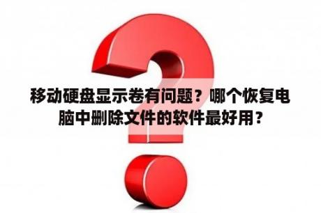 移动硬盘显示卷有问题？哪个恢复电脑中删除文件的软件最好用？