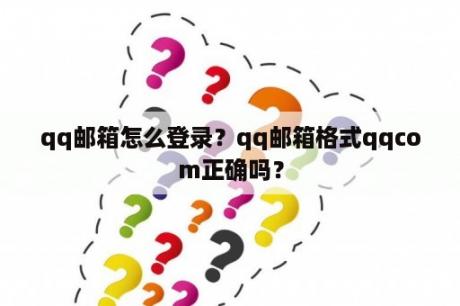 qq邮箱怎么登录？qq邮箱格式qqcom正确吗？