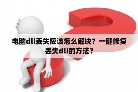 电脑dll丢失应该怎么解决？一键修复丢失dll的方法？