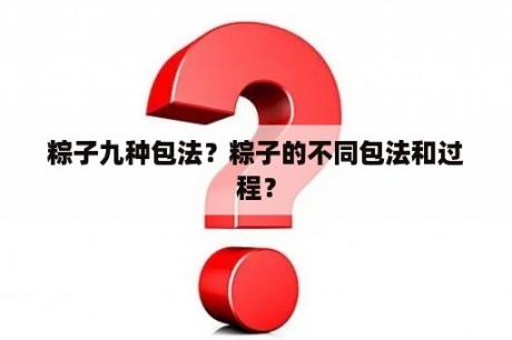 粽子九种包法？粽子的不同包法和过程？