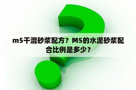 m5干混砂浆配方？M5的水泥砂浆配合比例是多少？