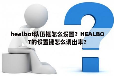 healbot队伍框怎么设置？HEALBOT的设置键怎么调出来？