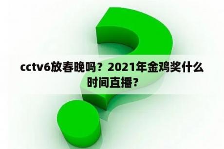 cctv6放春晚吗？2021年金鸡奖什么时间直播？