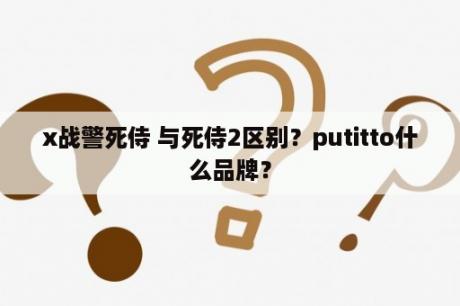 x战警死侍 与死侍2区别？putitto什么品牌？