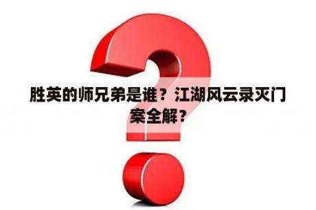 胜英的师兄弟是谁？江湖风云录灭门案全解？