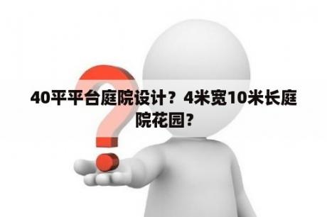 40平平台庭院设计？4米宽10米长庭院花园？