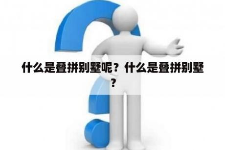 什么是叠拼别墅呢？什么是叠拼别墅？