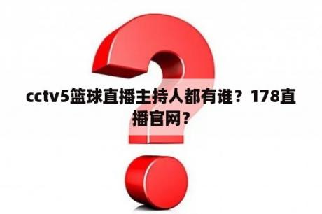 cctv5篮球直播主持人都有谁？178直播官网？