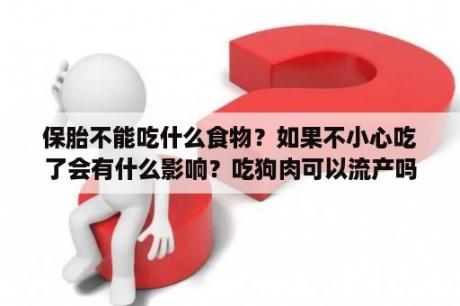 保胎不能吃什么食物？如果不小心吃了会有什么影响？吃狗肉可以流产吗？