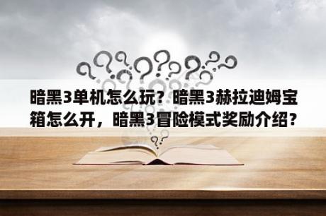 暗黑3单机怎么玩？暗黑3赫拉迪姆宝箱怎么开，暗黑3冒险模式奖励介绍？