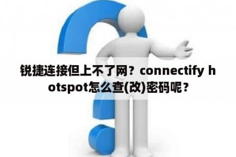 锐捷连接但上不了网？connectify hotspot怎么查(改)密码呢？