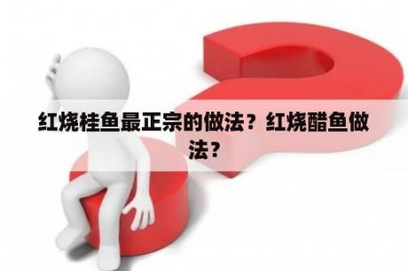 红烧桂鱼最正宗的做法？红烧醋鱼做法？