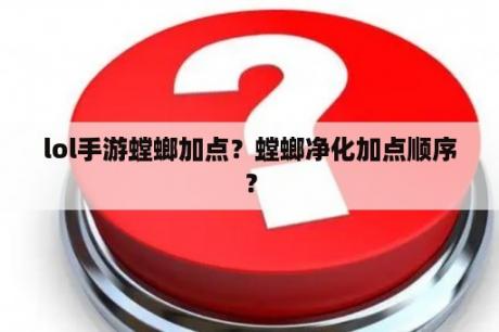 lol手游螳螂加点？螳螂净化加点顺序？