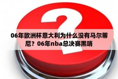 06年欧洲杯意大利为什么没有马尔蒂尼？06年nba总决赛黑哨