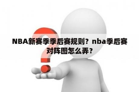 NBA新赛季季后赛规则？nba季后赛对阵图怎么弄？