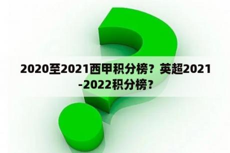 2020至2021西甲积分榜？英超2021-2022积分榜？