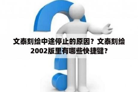 文泰刻绘中途停止的原因？文泰刻绘2002版里有哪些快捷键？