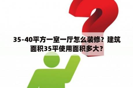 35-40平方一室一厅怎么装修？建筑面积35平使用面积多大？