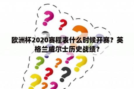 欧洲杯2020赛程表什么时候开赛？英格兰威尔士历史战绩？