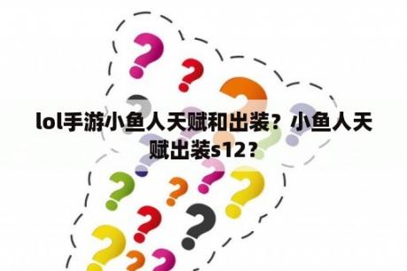 lol手游小鱼人天赋和出装？小鱼人天赋出装s12？