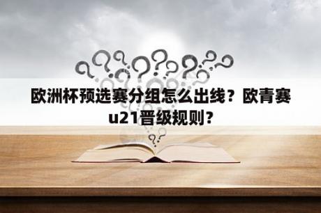 欧洲杯预选赛分组怎么出线？欧青赛u21晋级规则？