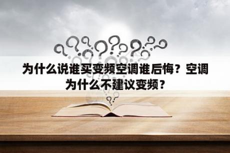 为什么说谁买变频空调谁后悔？空调为什么不建议变频？