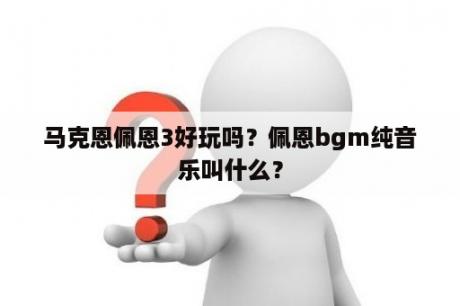 马克恩佩恩3好玩吗？佩恩bgm纯音乐叫什么？