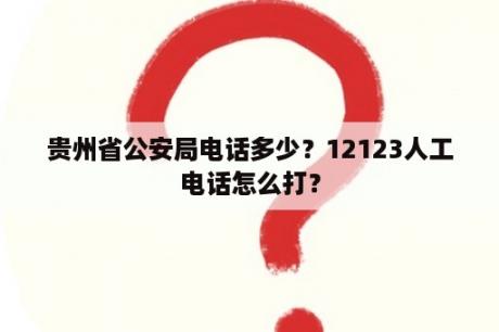 贵州省公安局电话多少？12123人工电话怎么打？