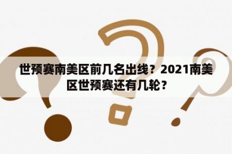 世预赛南美区前几名出线？2021南美区世预赛还有几轮？