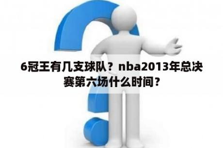 6冠王有几支球队？nba2013年总决赛第六场什么时间？