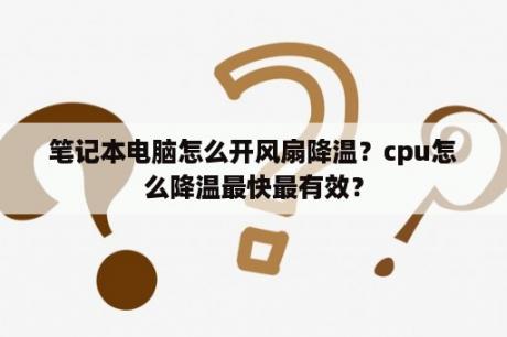 笔记本电脑怎么开风扇降温？cpu怎么降温最快最有效？