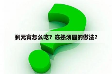 剩元宵怎么吃？冻熟汤圆的做法？