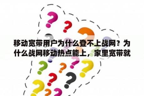 移动宽带用户为什么登不上战网？为什么战网移动热点能上，家里宽带就登录不了？